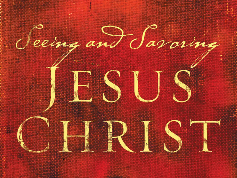 Week 2: Seeing and Savoring Jesus Christ