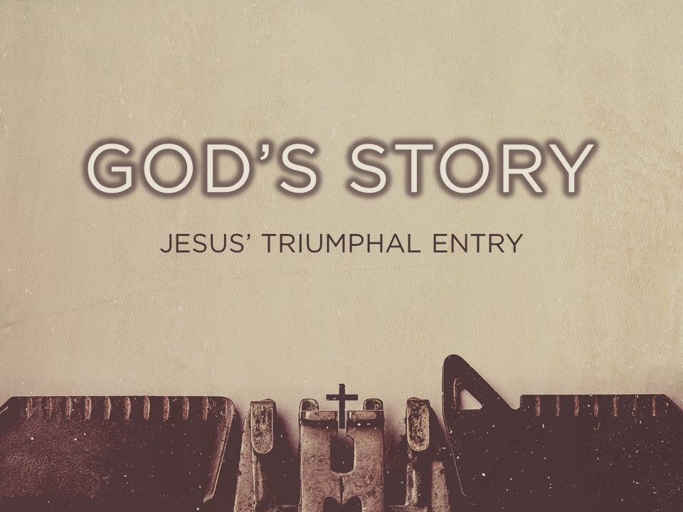 God’s Story: Jesus’ Triumphal Entry