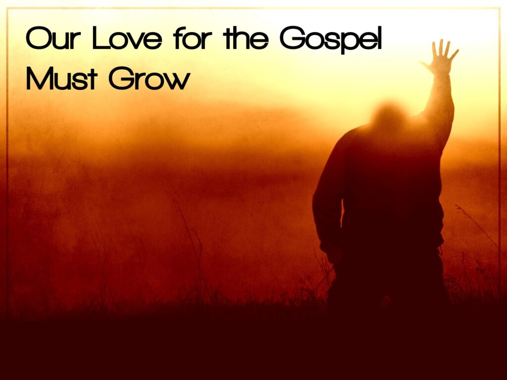 Our Love for the Gospel Must Grow