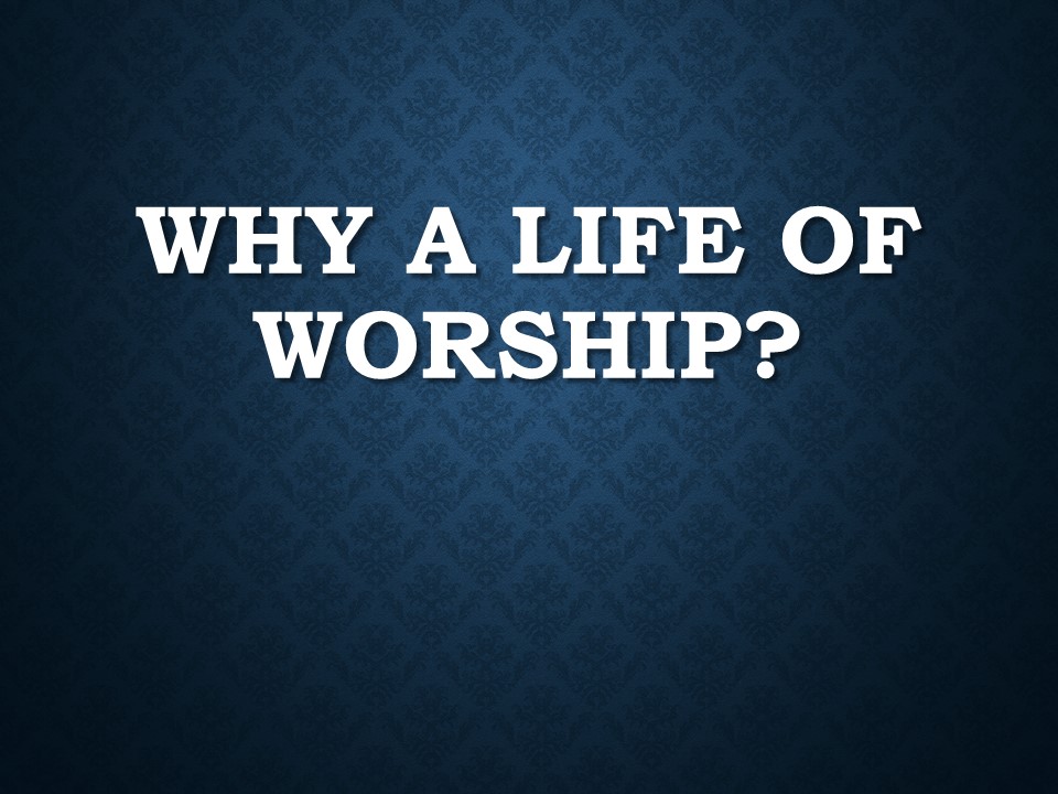 Why A Life of Worship?