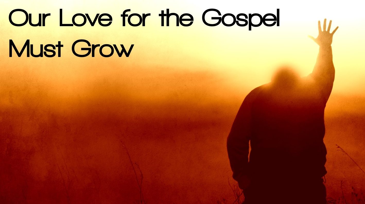 Our Love for the Gospel Must Grow